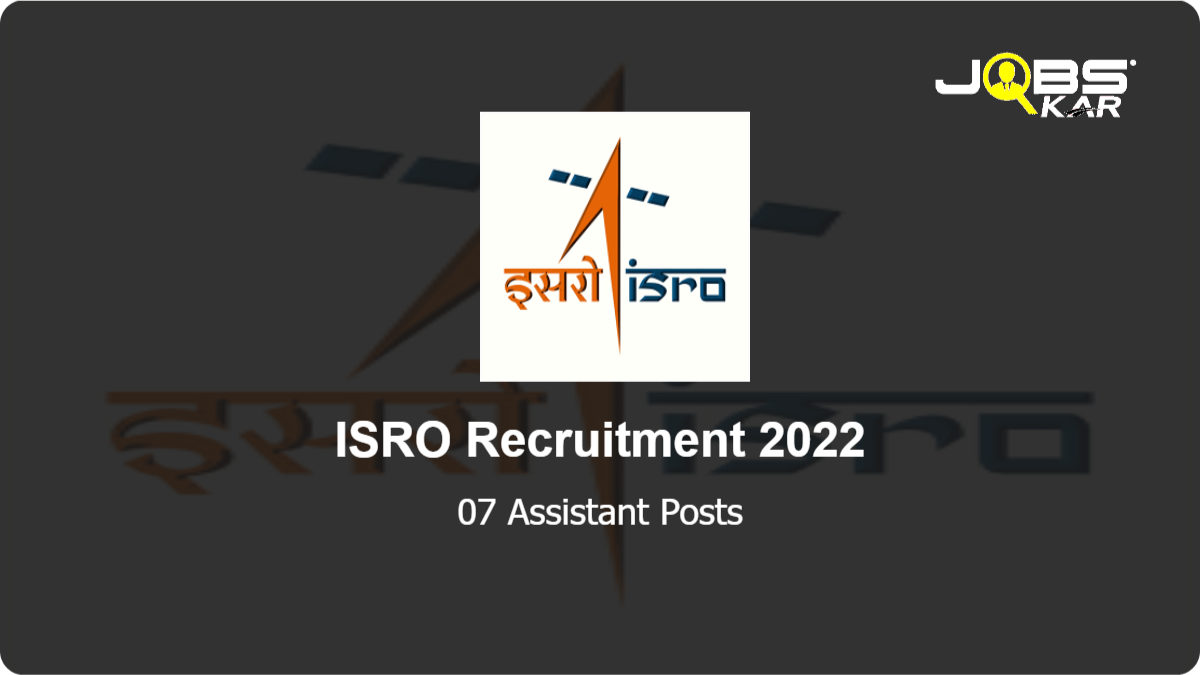 ISRO Recruitment 2022: Apply Online for 07 Assistant Posts