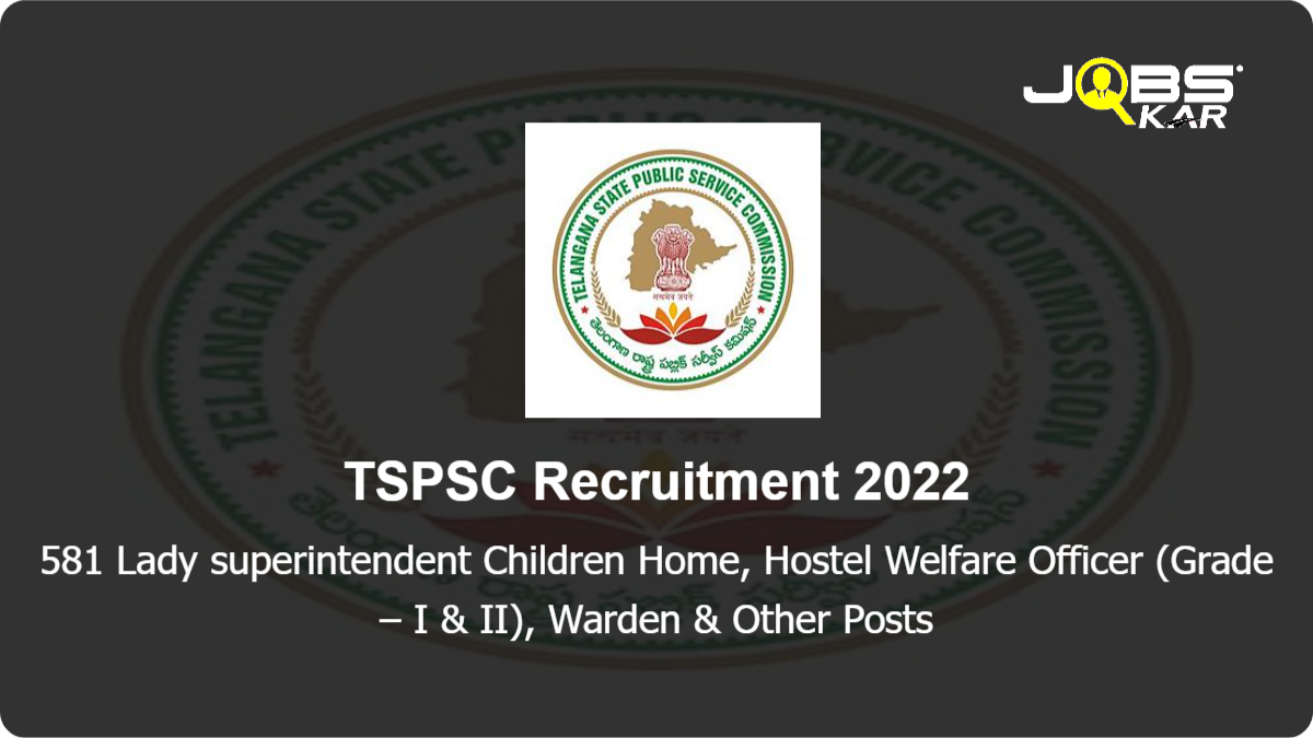 TSPSC Recruitment 2022: Apply Online for 581 Lady superintendent Children Home, Hostel Welfare Officer (Grade – I & II), Warden, Matron Posts