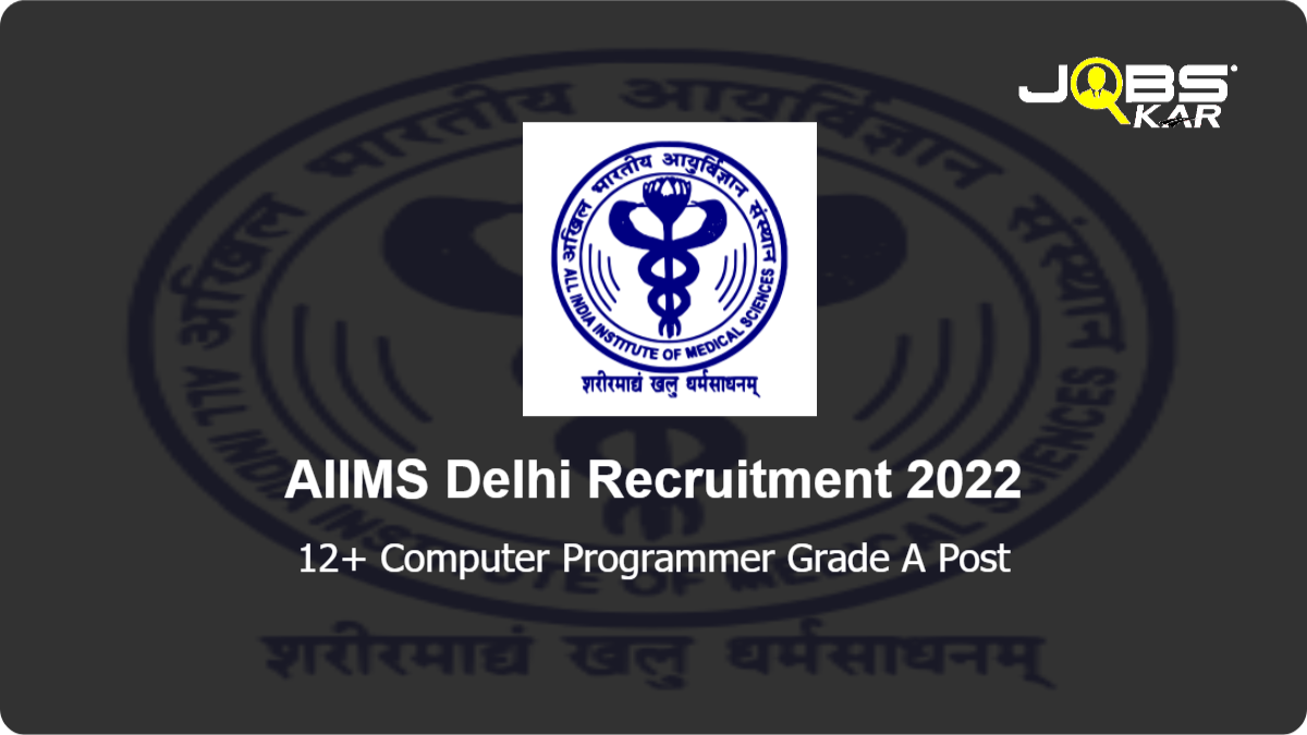 AIIMS Delhi Recruitment 2022: Apply Online for Various Computer Programmer Grade A Posts