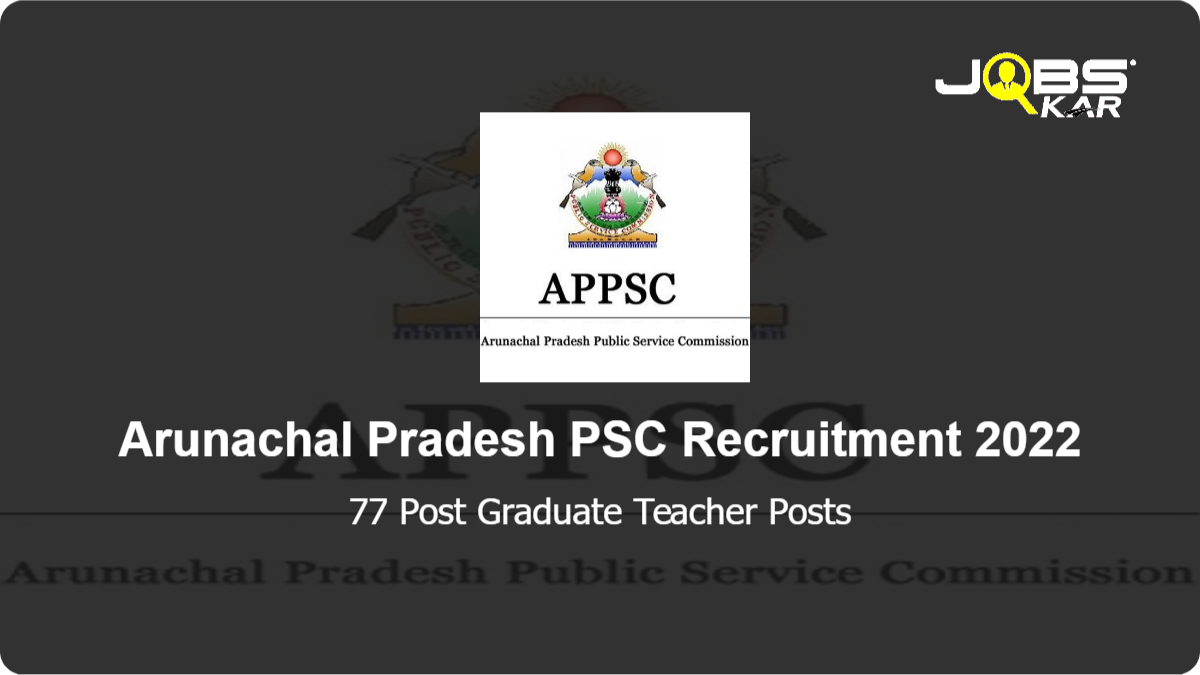 Arunachal Pradesh PSC Recruitment 2022: Apply Online for 77 Post Graduate Teacher Posts