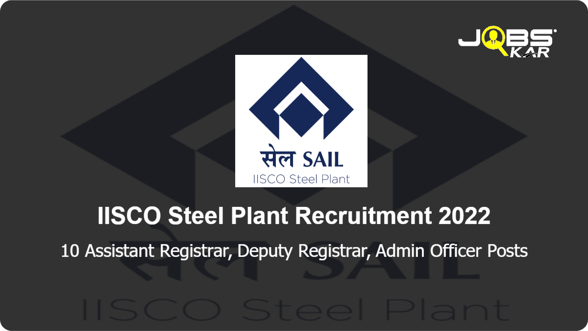 IISCO Steel Plant Recruitment 2022: Apply Online for 10 Assistant Registrar, Deputy Registrar, Admin Officer Posts