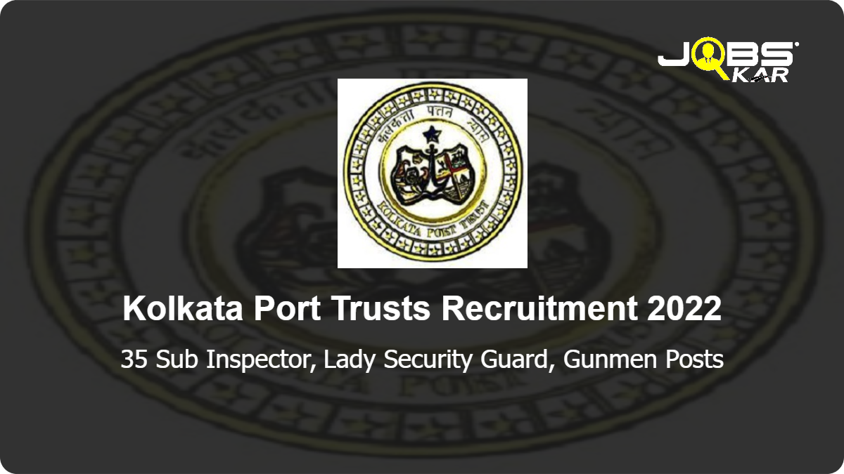 Kolkata Port Trusts Recruitment 2022: Apply for 35 Sub Inspector, Lady Security Guard, Gunmen Posts