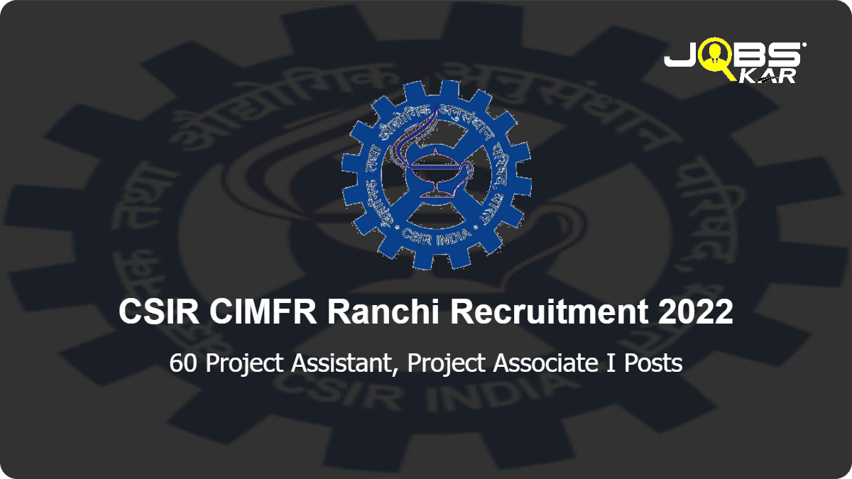CSIR CIMFR Ranchi Recruitment 2022: Walk in for 60 Project Assistant, Project Associate I Posts