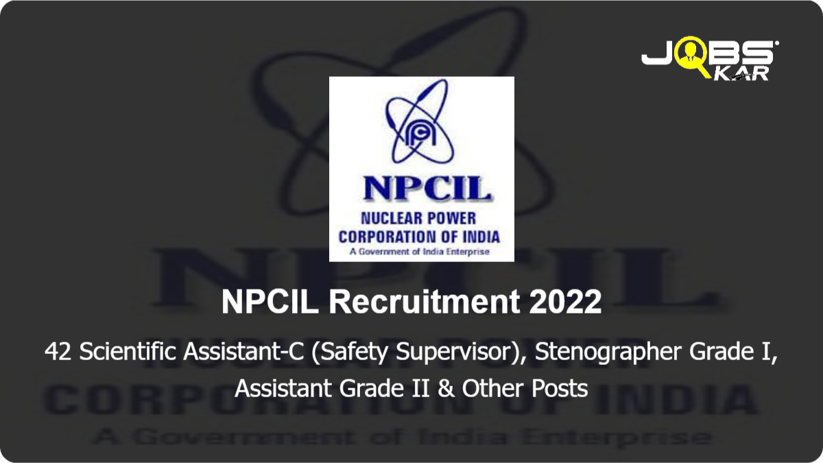 NPCIL Recruitment 2022: Apply Online for 42 Scientific Assistant-C (Safety Supervisor), Stenographer Grade I, Assistant Grade II, Nurse A Posts