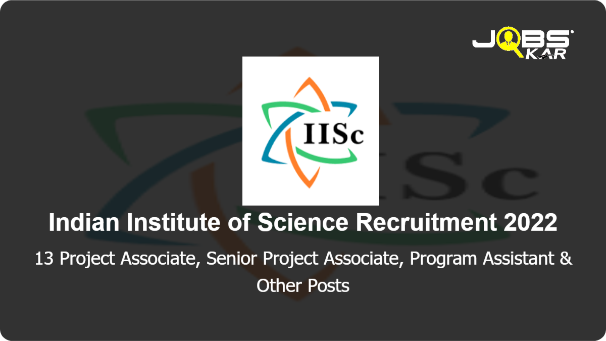 Indian Institute of Science Recruitment 2022: Apply Online for 13 Project Associate, Senior Project Associate, Program Assistant, Principal Project Associate Posts