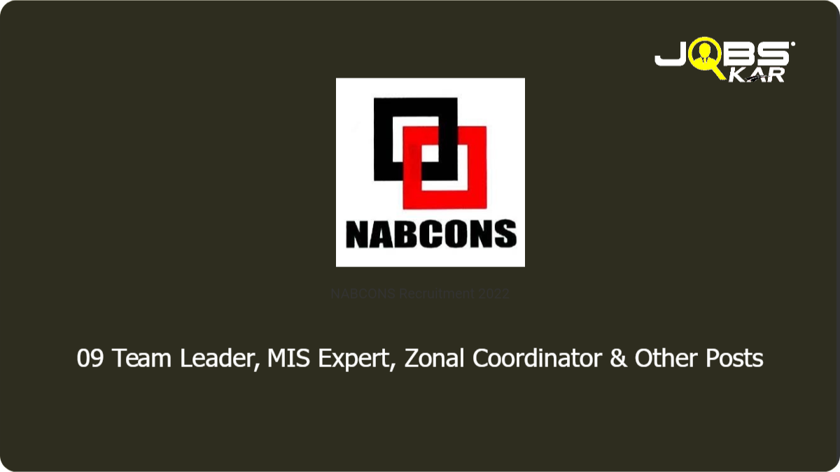 NABCONS Recruitment 2022: Apply Online for 09 Team Leader, MIS Expert, Zonal Coordinator, Agriculture Expert, Post-Harvest Management Expert Posts