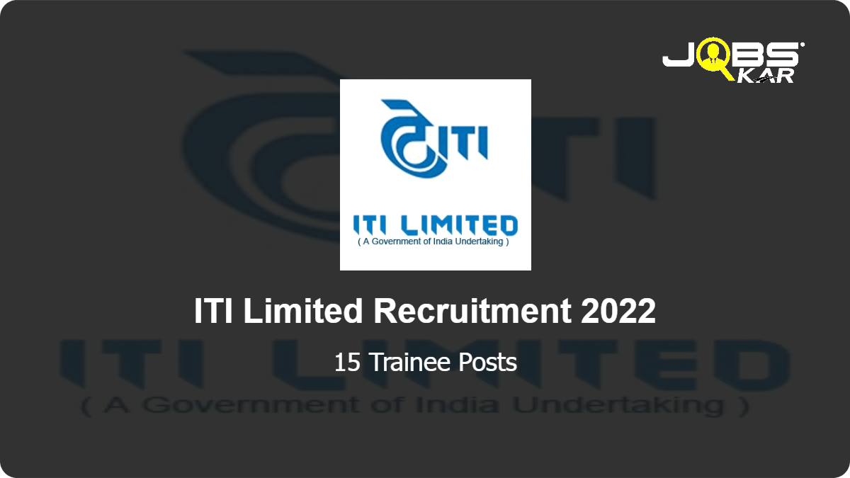 ITI Limited Recruitment 2022: Walk in for 15 Trainee Posts