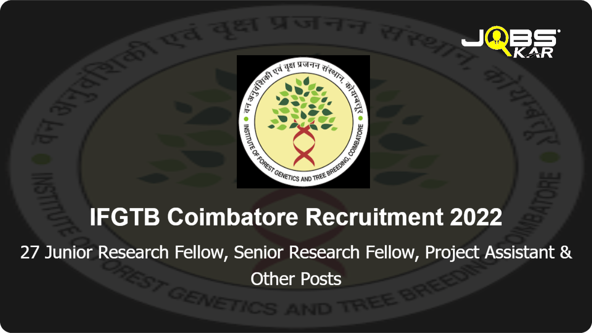 IFGTB Coimbatore Recruitment 2022: Apply Online for 27 Junior Research Fellow, Senior Research Fellow, Project Assistant, Field Assistant Posts
