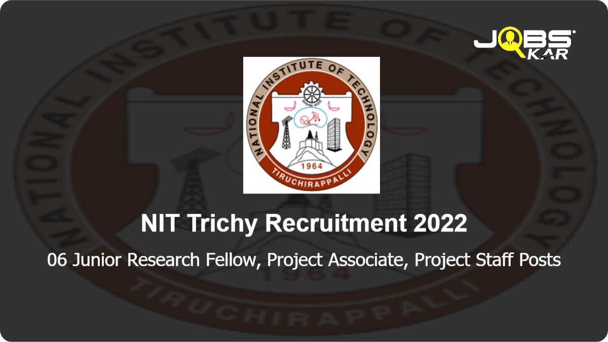 NIT Trichy Recruitment 2022: Apply Online for 06 Junior Research Fellow, Project Associate, Project Staff Posts