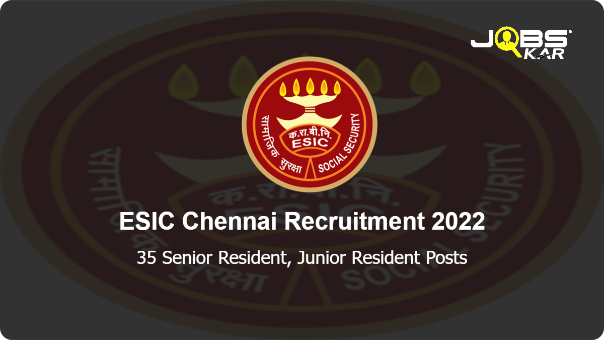 ESIC Chennai Recruitment 2022: Walk in for 35 Senior Resident, Junior Resident Posts