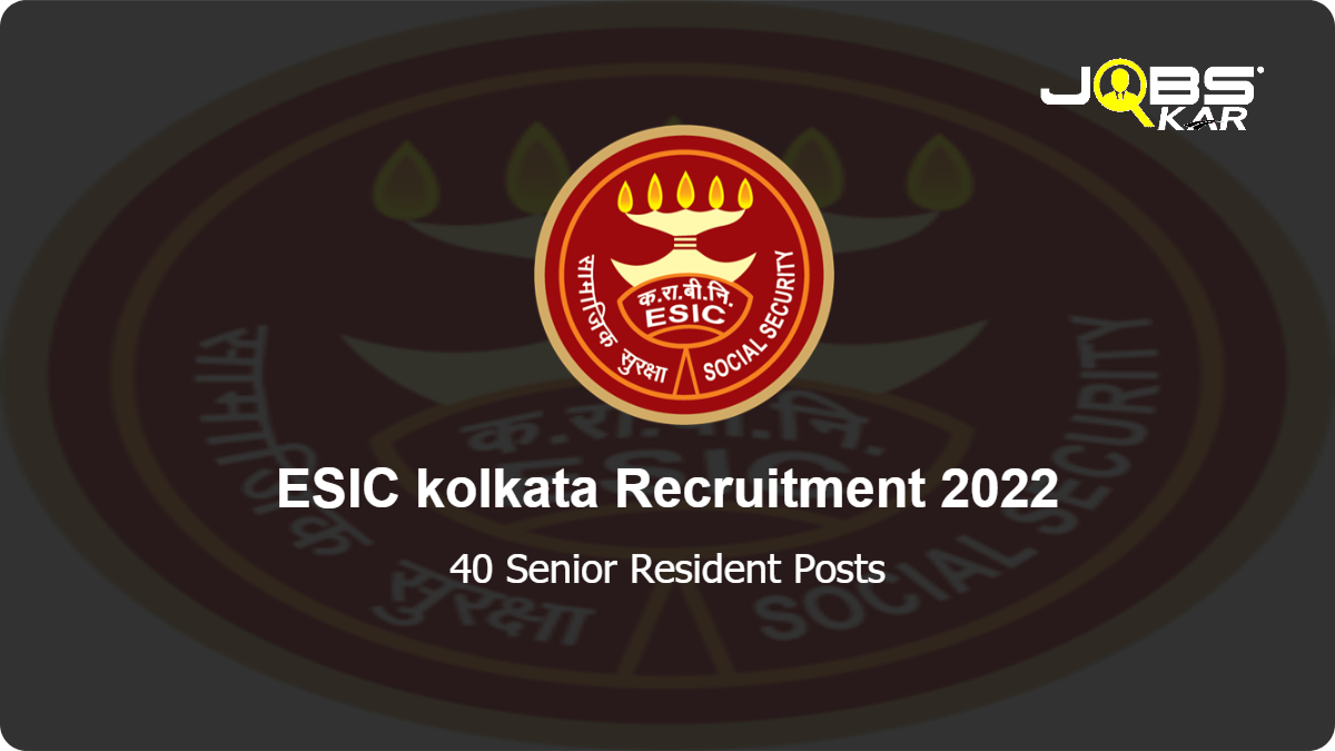 ESIC kolkata Recruitment 2022: Walk in for 40 Senior Resident Posts