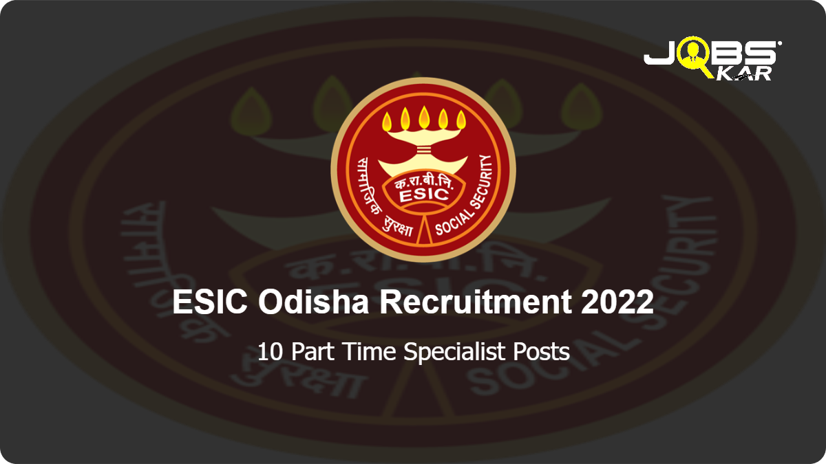 ESIC Odisha Recruitment 2022: Walk in for 10 Part Time Specialist Posts
