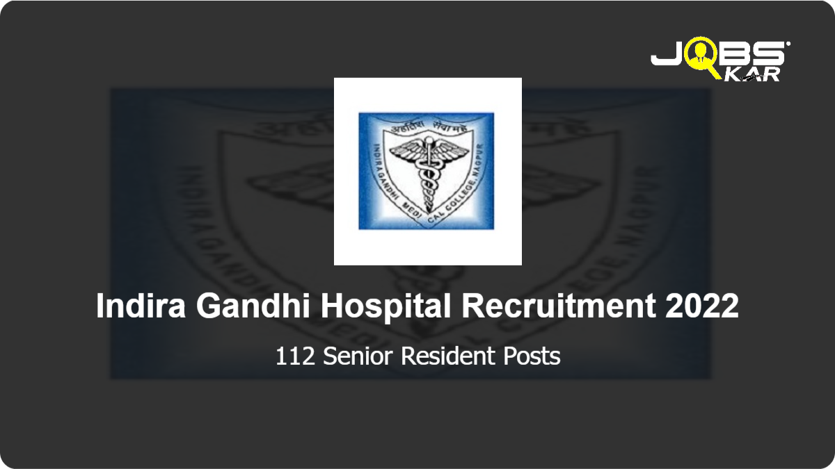 Indira Gandhi Hospital Recruitment 2022: Walk in for 112 Senior Resident Posts