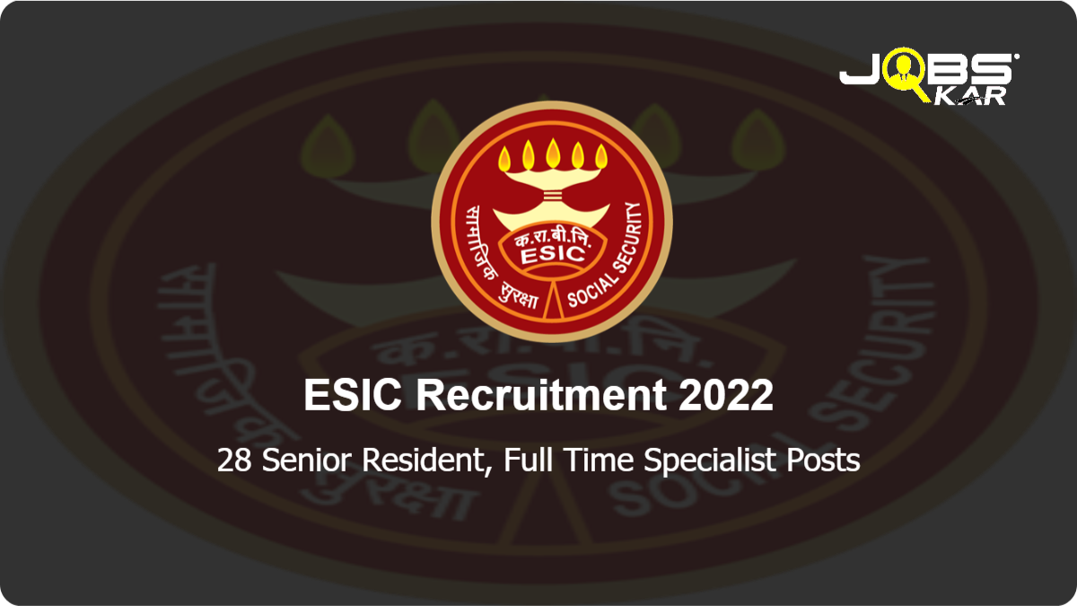 ESIC Recruitment 2022: Walk in for 28 Senior Resident, Full Time Specialist Posts