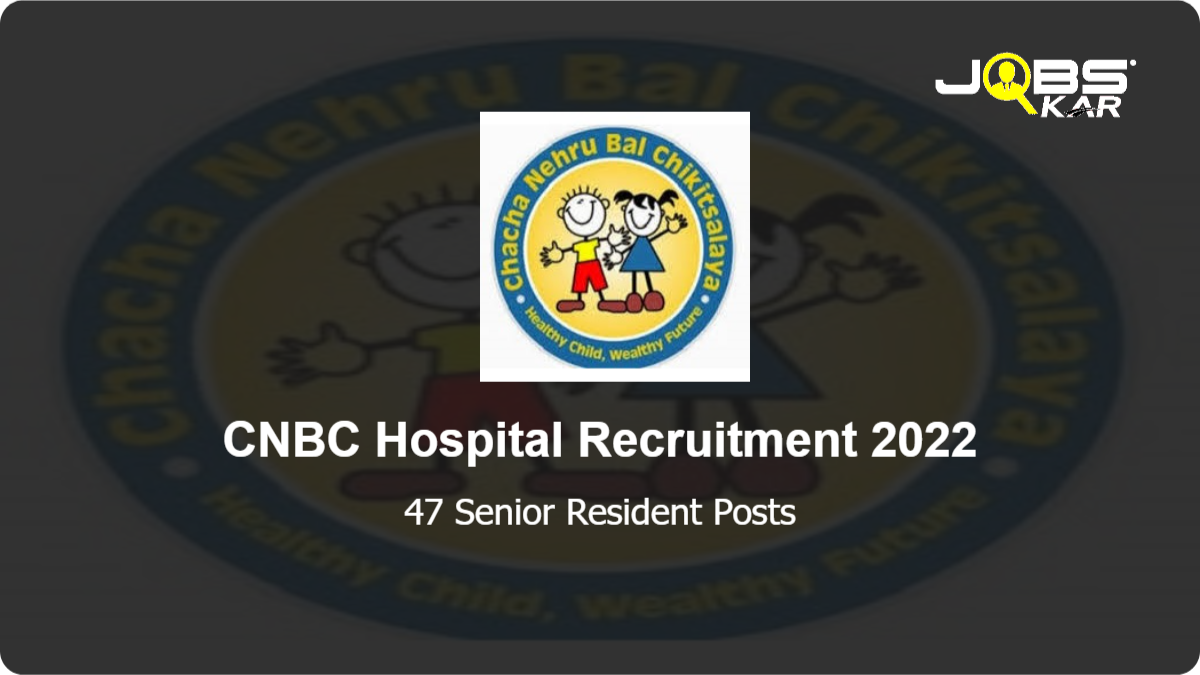 CNBC Hospital Recruitment 2022: Walk in for 47 Senior Resident Posts