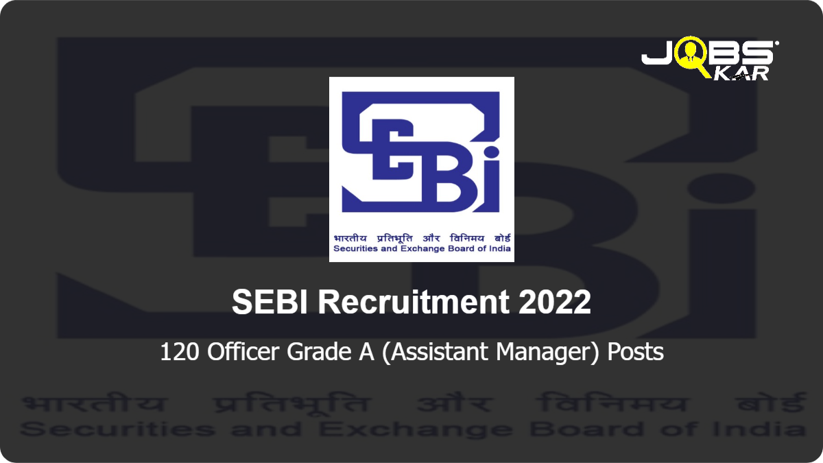 SEBI Recruitment 2022: Apply Online for 120 Officer Grade A (Assistant Manager) Posts