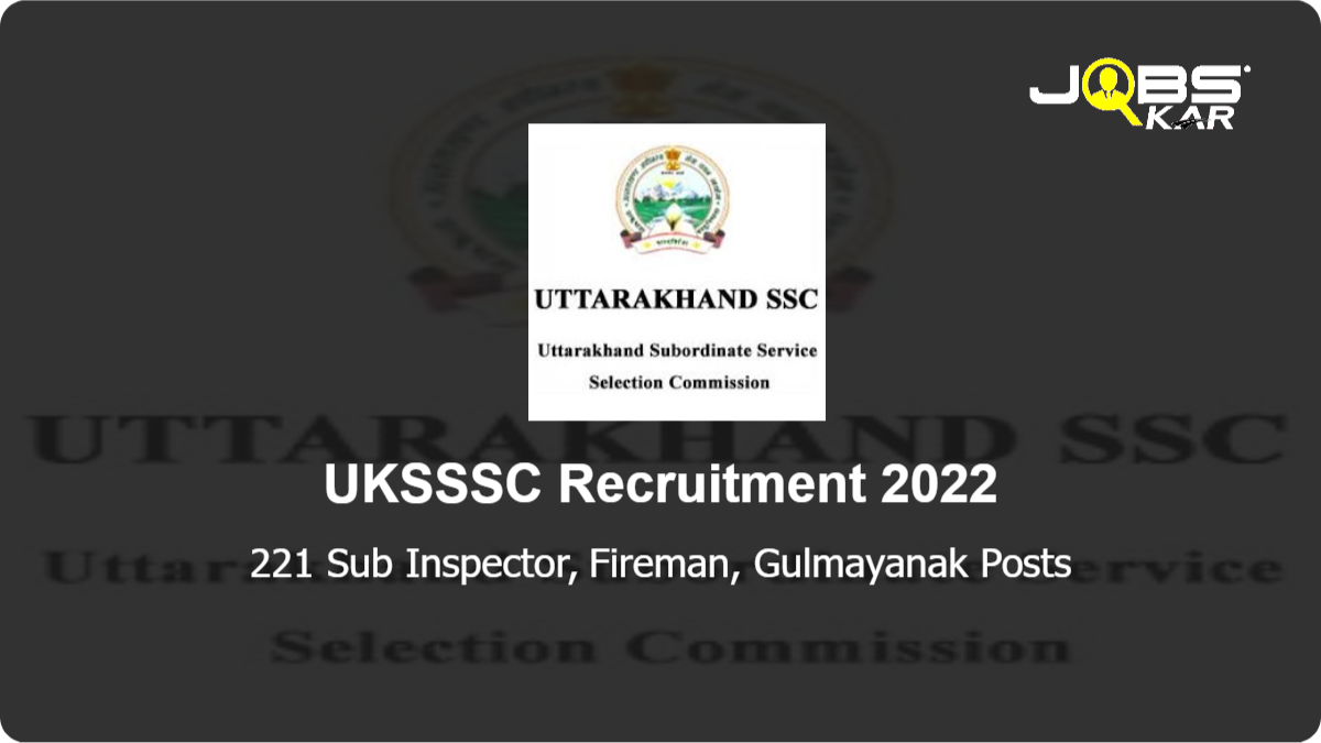 UKSSSC Recruitment 2022: Apply Online for 221 Sub Inspector, Fireman, Gulmayanak Posts
