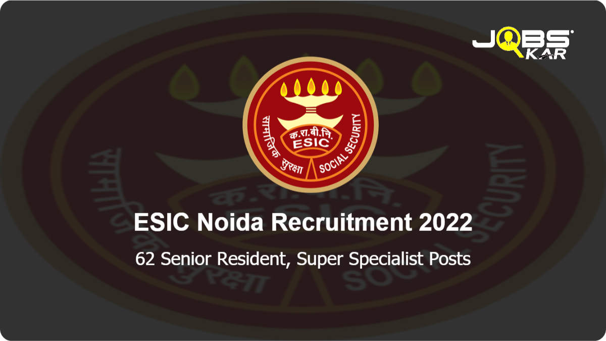 ESIC Noida Recruitment 2022: Walk in for 62 Senior Resident, Super Specialist Posts