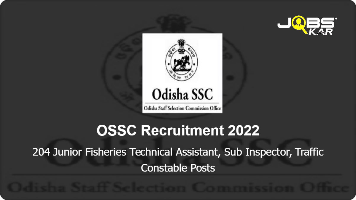OSSC Recruitment 2022: Apply Online for 204 Junior Fisheries Technical Assistant, Sub Inspector, Traffic Constable Posts