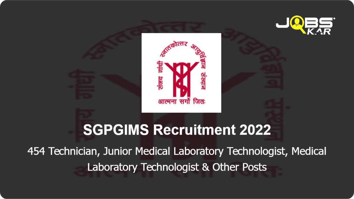 SGPGIMS Recruitment 2022: Apply Online for 454 Technician, Junior Medical Laboratory Technologist, Medical Laboratory Technologist, Sister Grade-II Posts