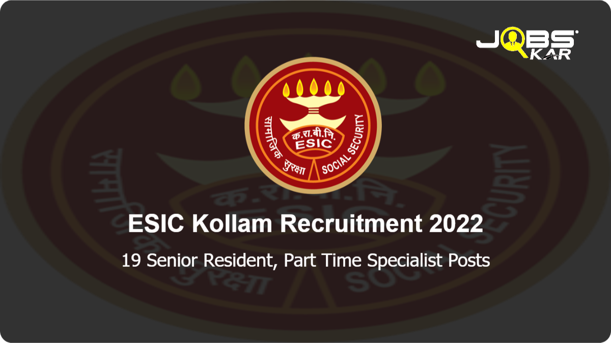 ESIC Kollam Recruitment 2022: Apply for 19 Senior Resident, Part Time Specialist Posts