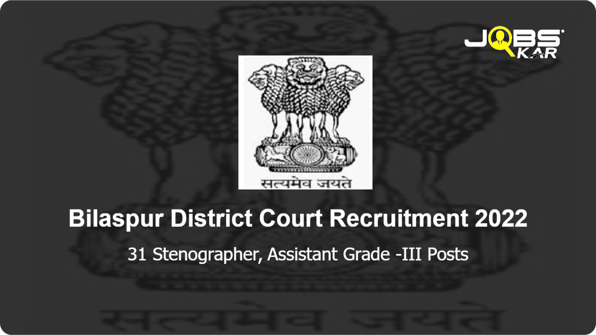 Bilaspur District Court Recruitment 2022: Apply for 31 Stenographer, Assistant Grade -III Posts