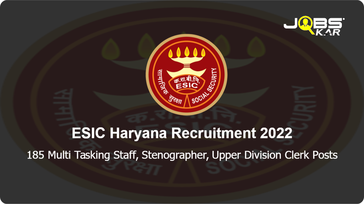 ESIC Haryana Recruitment 2022: Apply Online for 185 Multi Tasking Staff, Stenographer, Upper Division Clerk Posts