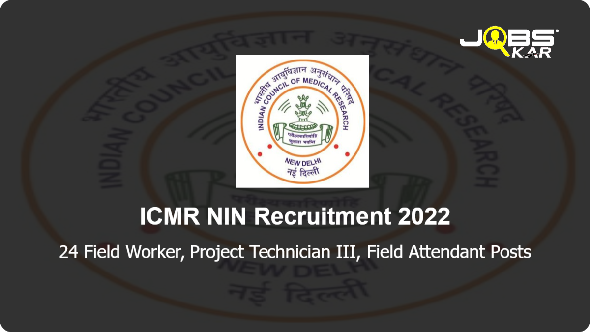 ICMR NIN Recruitment 2022: Apply for 24 Field Worker, Project Technician III, Field Attendant Posts