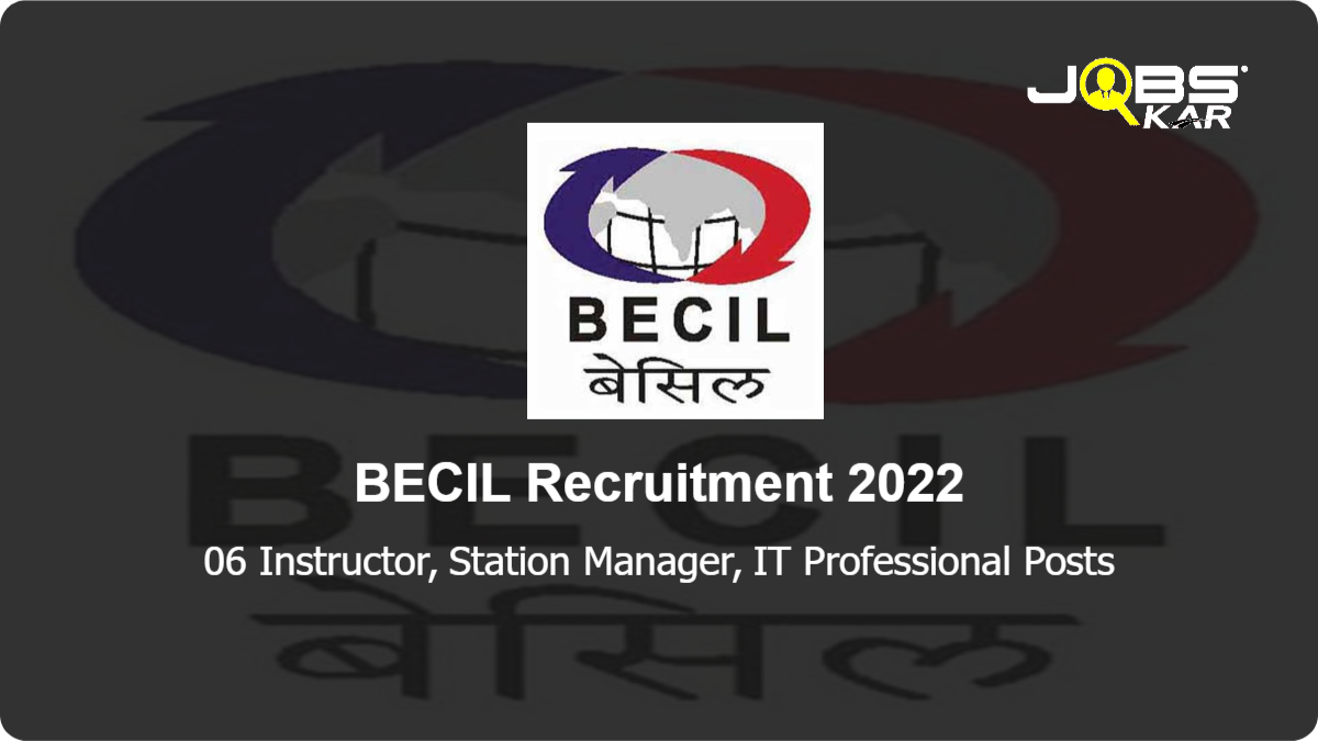 BECIL Recruitment 2022: Apply Online for 06 Instructor, Station Manager, IT Professional Posts