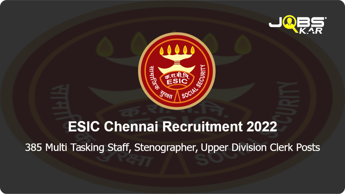 ESIC Chennai Recruitment 2022: Apply Online for 385 Multi Tasking Staff, Stenographer, Upper Division Clerk Posts