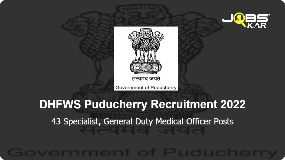DHFWS Puducherry Recruitment 2022: Walk in for 43 Specialist, General Duty Medical Officer Posts
