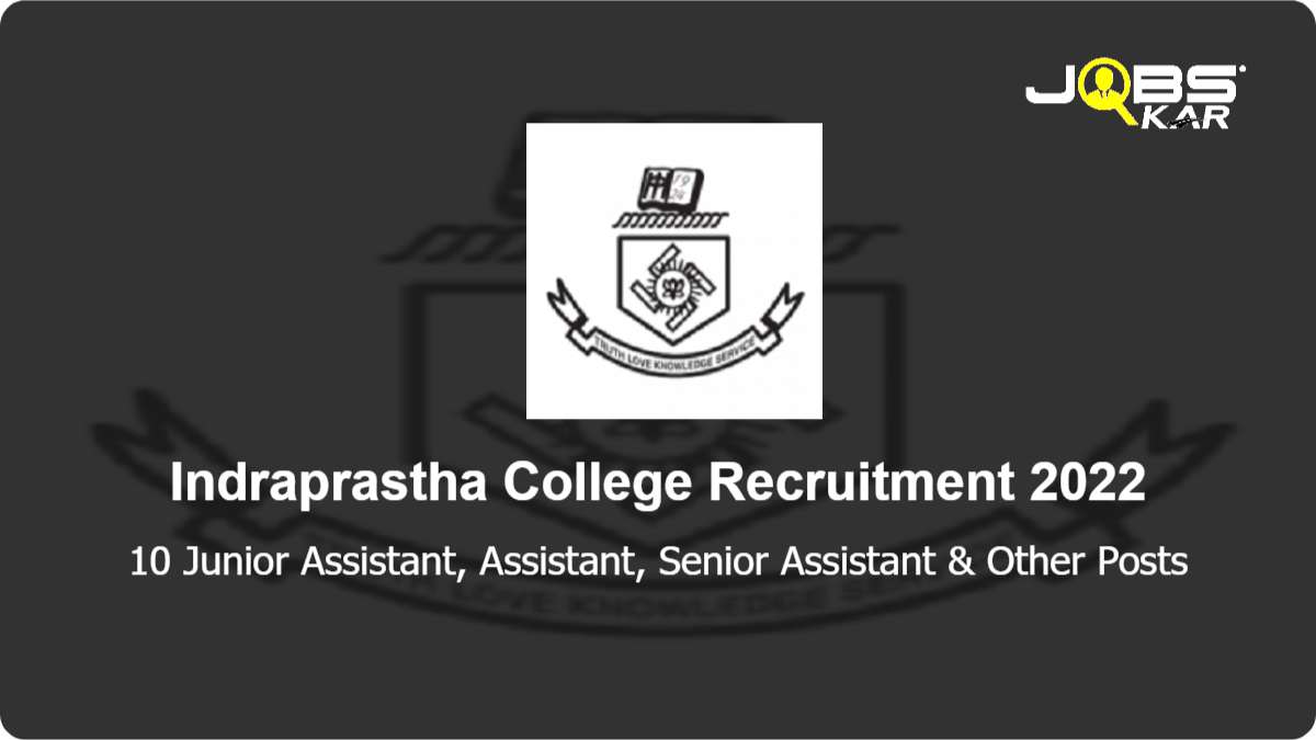 Indraprastha College Recruitment 2022: Apply Online for 10 Junior Assistant, Assistant, Senior Assistant, Library Assistant, Senior Personal Assistant, Library Attendant Posts
