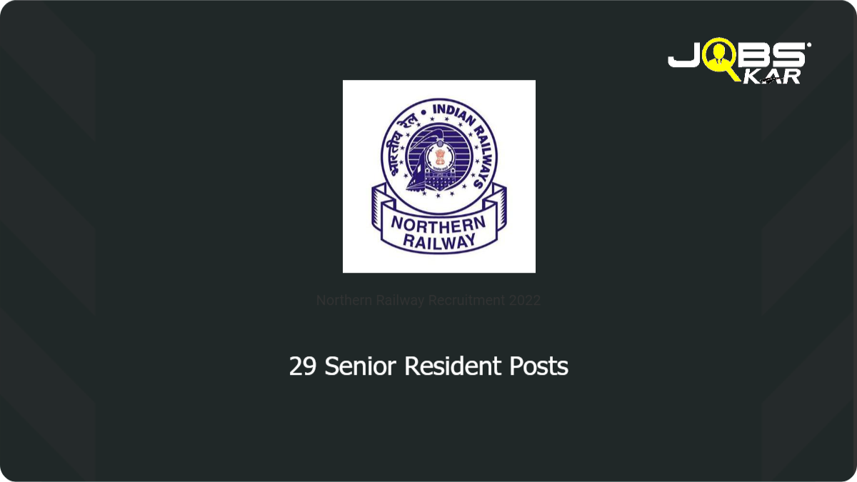 Northern Railway Recruitment 2022: Walk in for 29 Senior Resident Posts