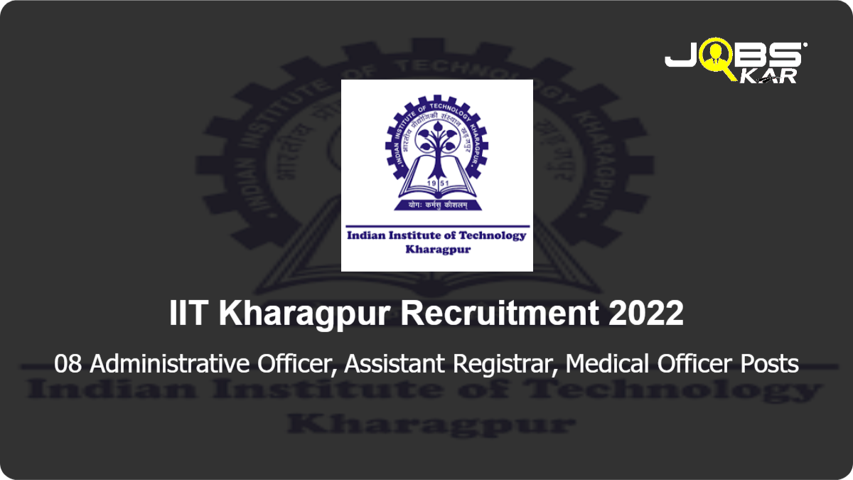 IIT Kharagpur Recruitment 2022: Apply Online for 08 Administrative Officer, Assistant Registrar, Medical Officer Posts