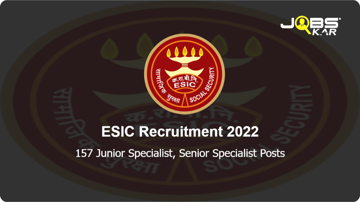ESIC Recruitment 2022: Apply for 157 Junior Specialist, Senior Specialist Posts