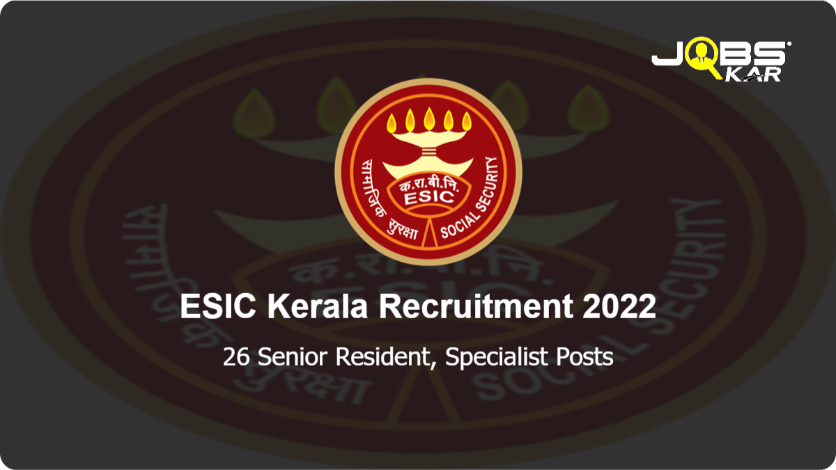 ESIC Kerala Recruitment 2022: Walk in for 26 Senior Resident, Specialist Posts
