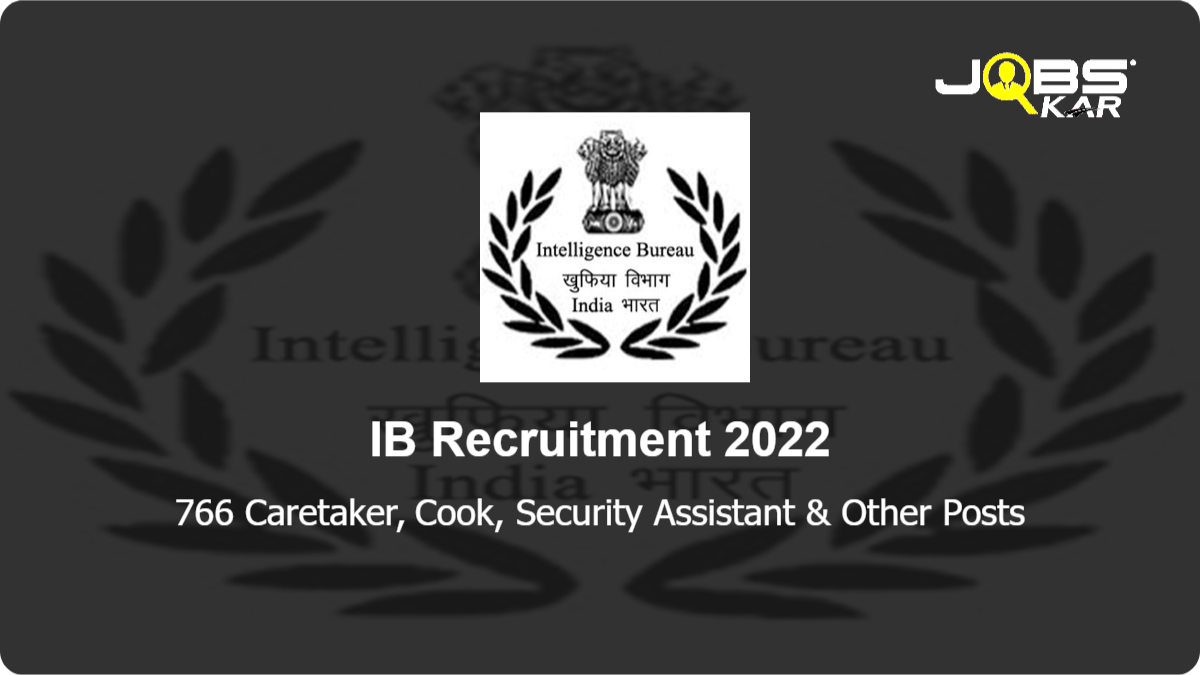 IB Recruitment 2022: Apply for 766 Caretaker, Cook, Security Assistant, Assistant Central intelligence Officer, Junior Intelligence Officer Posts
