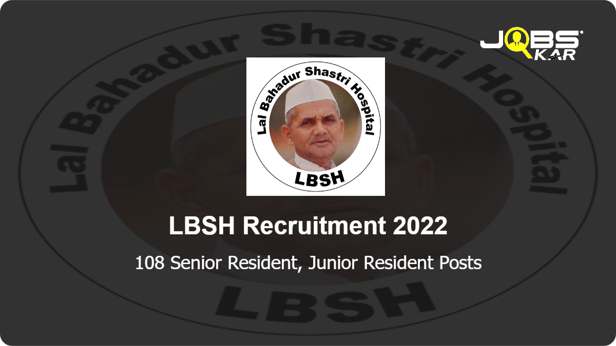 LBSH Recruitment 2022: Apply Online for 108 Senior Resident, Junior Resident Posts