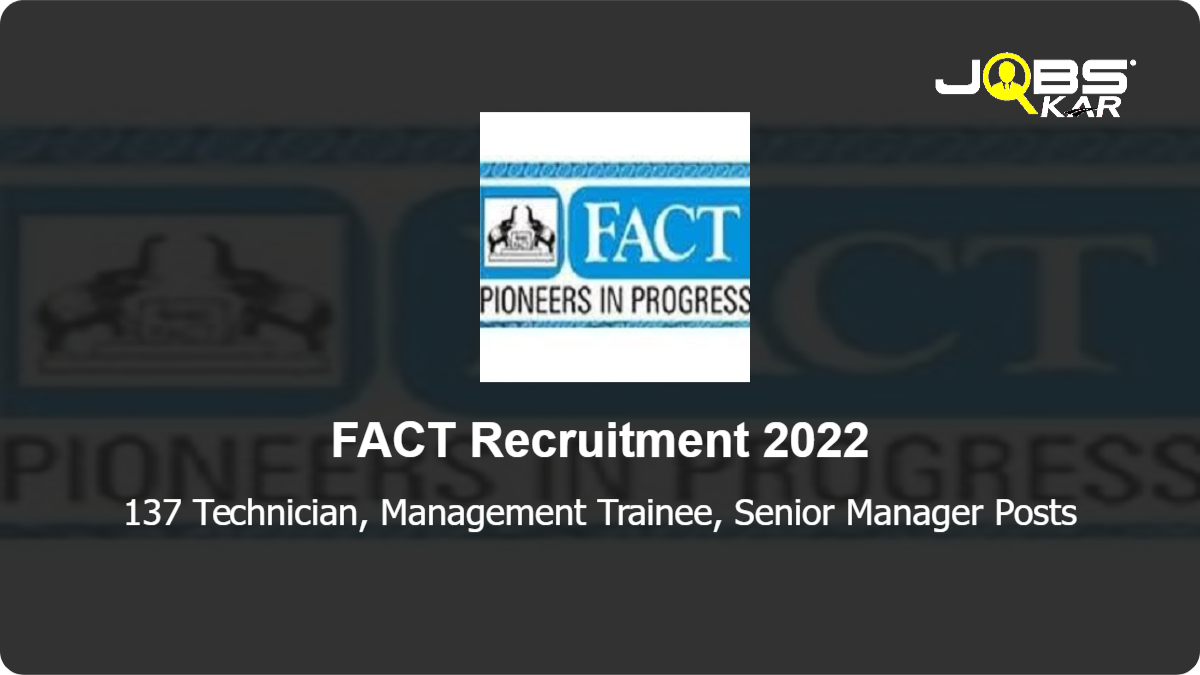FACT Recruitment 2022: Apply Online for 137 Technician, Management Trainee, Senior Manager Posts