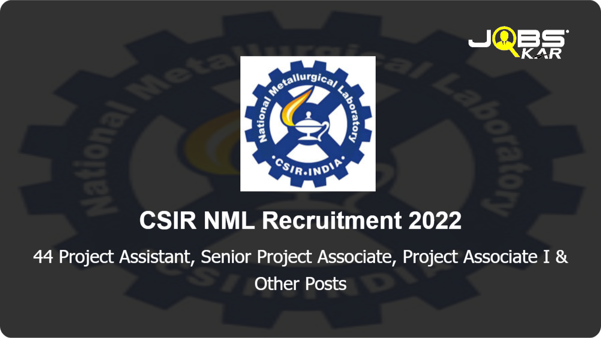 CSIR NML Recruitment 2022: Walk in for 44 Project Assistant, Senior Project Associate, Project Associate I, Project Associate II Posts