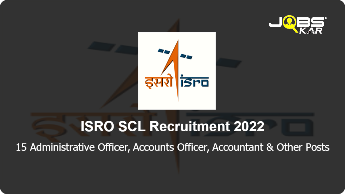 ISRO SCL Recruitment 2022: Apply for 15 Administrative Officer, Accounts Officer, Accountant, Store Officer, Senior Accounts Officer, Financial Advisor Posts