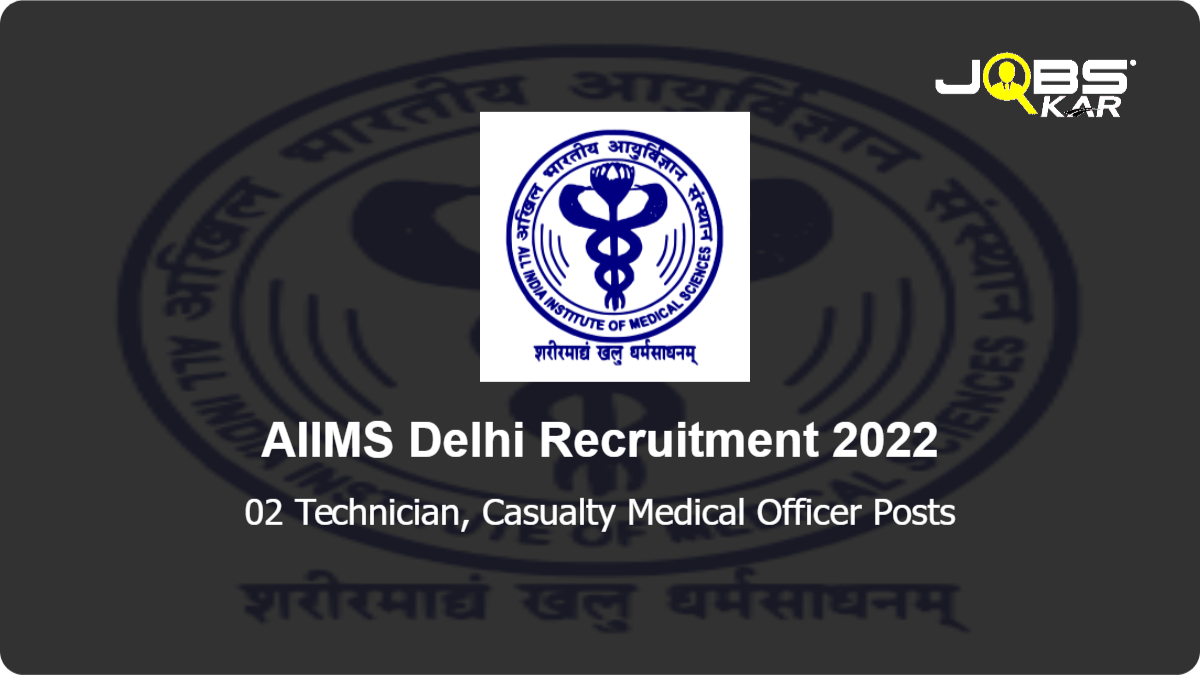 AIIMS Delhi Recruitment 2022: Apply Online for  Technician, Casualty Medical Officer Posts