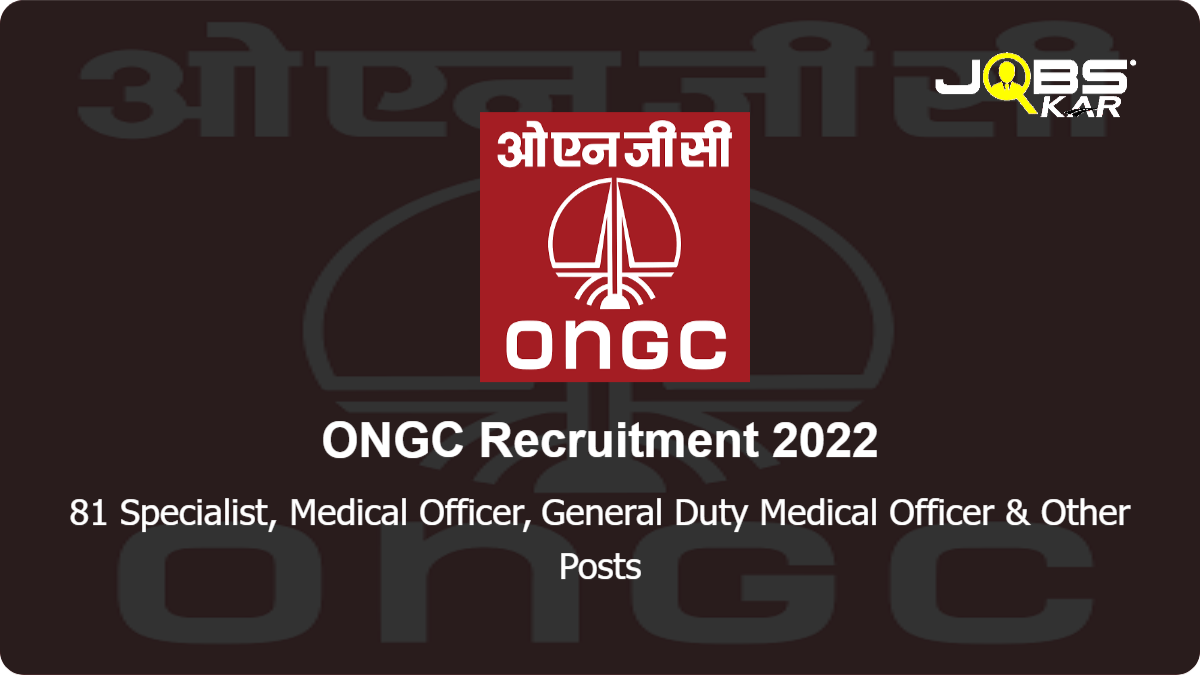 ONGC Recruitment 2022: Apply Online for 81 Specialist, Medical Officer, General Duty Medical Officer, Field Medical Officer, Homeopathy Posts