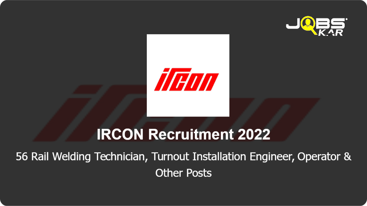 IRCON Recruitment 2022: Apply for 56  Rail Welding Technician, Turnout Installation Engineer, Operator, Rail Welding Engineer, Reference Pin Setting Engineer & Other Posts