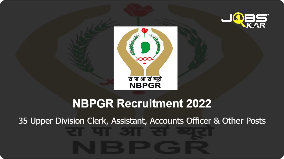 NBPGR Recruitment 2022: Apply for 35 Upper Division Clerk, Assistant, Accounts Officer, Personal Assistant, Assistant Finance Officer Posts