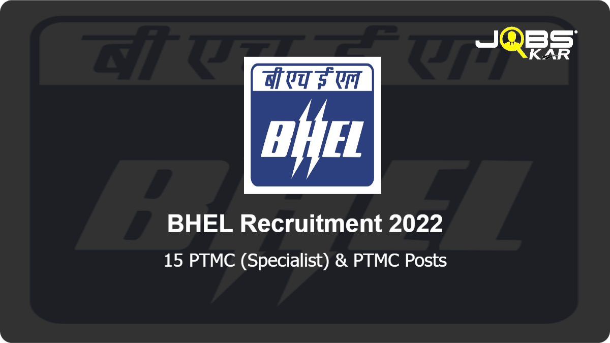 BHEL Recruitment 2022: Apply for 15 PTMC (Specialist) & PTMC Posts