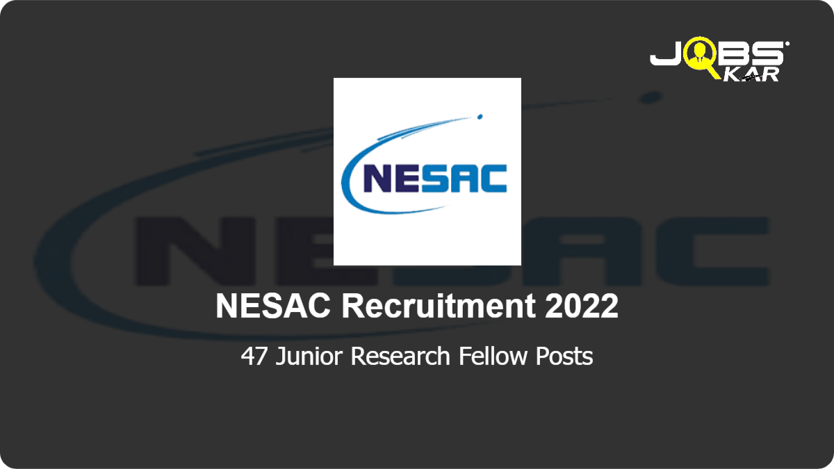 NESAC Recruitment 2022: Apply Online for 47 Junior Research Fellow Posts
