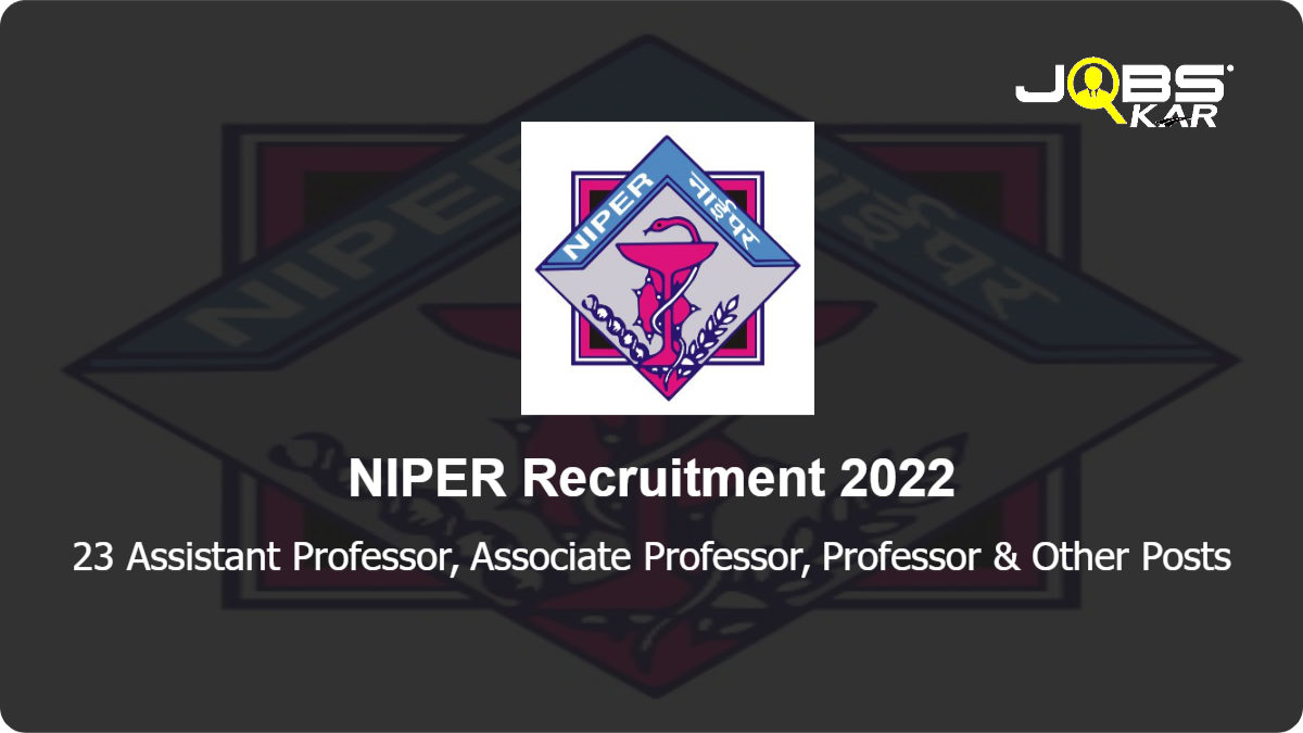 NIPER Recruitment 2022: Apply Online for 23 Assistant Professor, Associate Professor, Professor, Non Faculty Posts