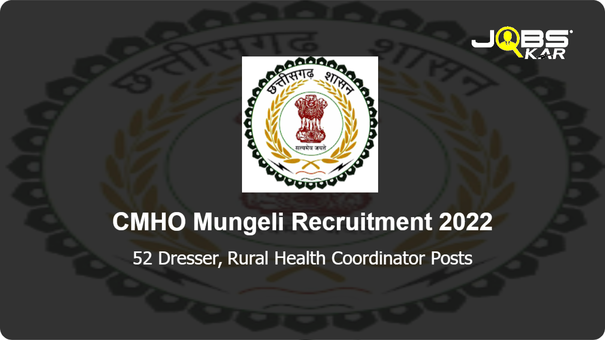 CMHO Mungeli Recruitment 2022: Apply Online for 52 Dresser, Rural Health Coordinator Posts
