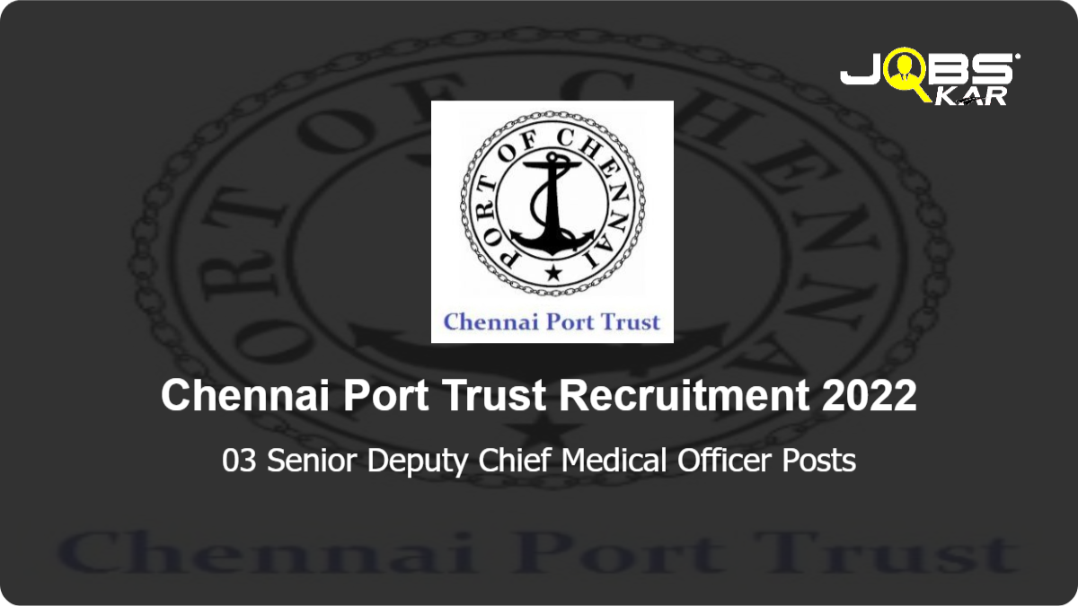 Chennai Port Trust Recruitment 2022: Apply for Senior Deputy Chief Medical Officer	 Posts